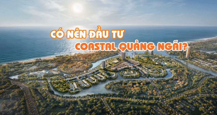 Coastal Quang Ngai Có nên đầu tư Coastal Quảng Ngãi?